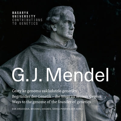 Gregor Johann Mendel: Ways to the genome of the founder of genetics Begründer der Genetik - die Wege zu seinem Genom Cesty ke genomu zaklada by Drozdova, Eva