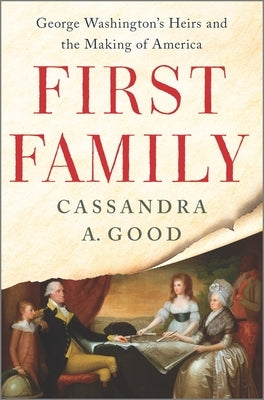 First Family: George Washington's Heirs and the Making of America by Good, Cassandra A.