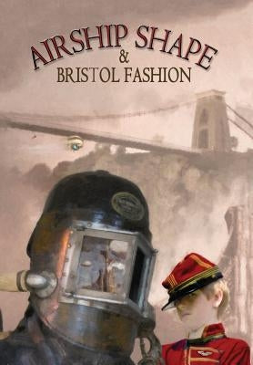 Airship Shape & Bristol Fashion by Howard, Jonathan L.