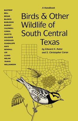 Birds and Other Wildlife of South Central Texas: A Handbook by Kutac, Edward A.