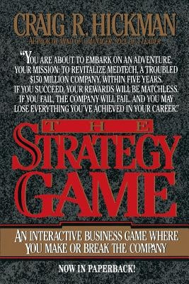 The Strategy Game: An Interactive Business Game Where You Make or Break the Company by Hickman, Craig R.