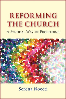 Reforming the Church: A Synodal Way of Proceeding by Noceti, Serena
