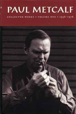 Paul Metcalf: Collected Works, Volume I: 1956-1976 by Metcalf, Paul