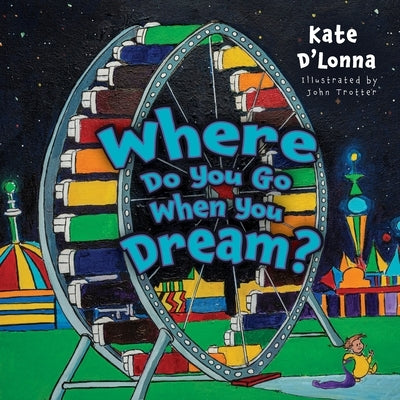 Where Do You Go When You Dream? by D'Lonna, Kate