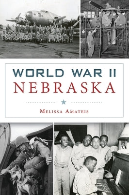 World War II Nebraska by Amateis, Melissa