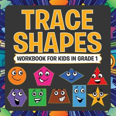 Trace Shapes Workbook For Kids in Grade 1 by Speedy Publishing LLC