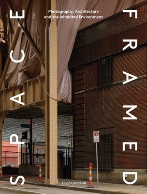 Space Framed: Photography, Architecture and the Social Landscape by Campbell, Hugh