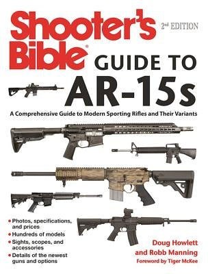 Shooter's Bible Guide to Ar-15s, 2nd Edition: A Comprehensive Guide to Modern Sporting Rifles and Their Variants by Howlett, Doug