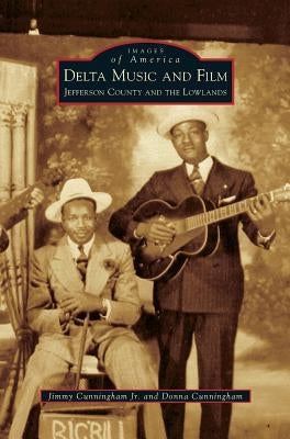 Delta Music and Film: Jefferson County and the Lowlands by Cunningham, Jimmy, Jr.