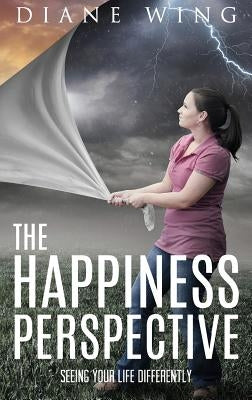 Happiness Perspective: Seeing Your Life Differently by Wing, Diane