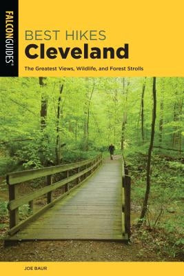 Best Hikes Cleveland: The Greatest Views, Wildlife, and Forest Strolls by Baur, Joe