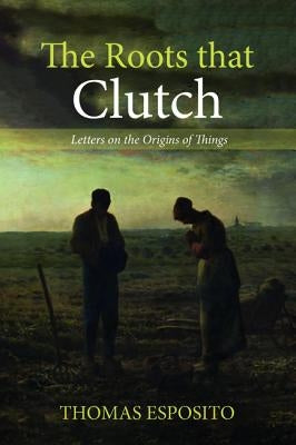 The Roots that Clutch by Esposito, Thomas