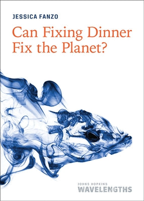 Can Fixing Dinner Fix the Planet? by Fanzo, Jessica