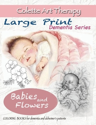 Babies and Flowers Coloring books for Dementia and Alzheimer's patients: Babies for dementia ART THERAPY for Dementia Patients by Art Therapy, Colette