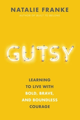 Gutsy: Learning to Live with Bold, Brave, and Boundless Courage by Franke, Natalie