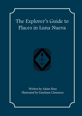 The Explorer's Guide to Places in Luna Nueva by Ross, Adam