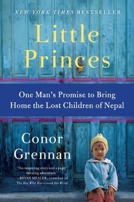Little Princes: One Man's Promise to Bring Home the Lost Children of Nepal by Grennan, Conor