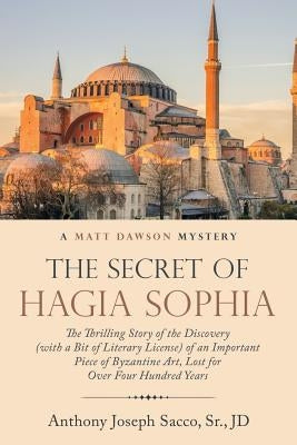 The Secret of Hagia Sophia: The Thrilling Story of the Discovery (with a Bit of Literary License) of an Important Piece of Byzantine Art, Lost for by Sacco, Sr. Jd, Anthony Joseph