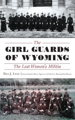 The Girl Guards of Wyoming: The Lost Women's Militia by Lyon, Dan J.