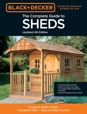 Black & Decker the Complete Guide to Sheds 4th Edition: Design & Build a Shed: - Complete Plans - Step-By-Step How-To by Editors of Cool Springs Press
