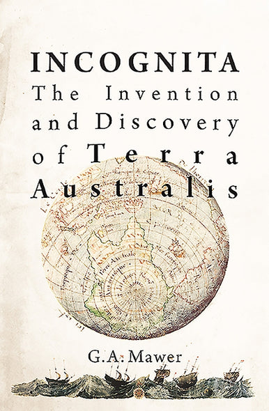 Incognita: The Invention and Discovery of Terra Australis by Mawer, Granville Allen