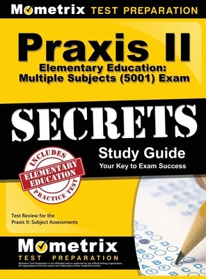 Praxis II Elementary Education: Multiple Subjects (5001) Exam Secrets: Praxis II Test Review for the Praxis II: Subject Assessments by Mometrix Teacher Certification Test Te