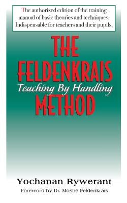 The Feldenkrais Method: Teaching by Handling by Rywerant, Yochanan
