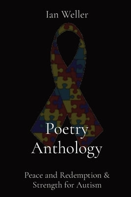 Poetry Anthology: Peace and Redemption & Strength for Autism by Weller, Ian M.