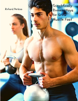 Scientifically Proven Ways to Grow Muscle Fast by Sorens Books
