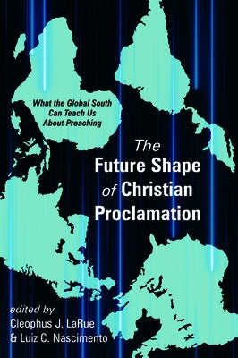 The Future Shape of Christian Proclamation by Larue, Cleophus J.