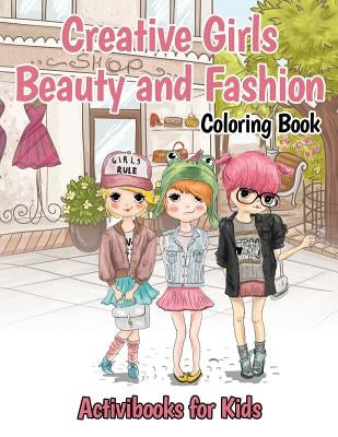 Creative Girls Beauty and Fashion Coloring Book by For Kids, Activibooks