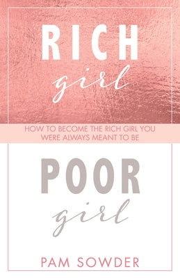 Rich Girl Poor Girl: How to Become the Rich Girl You Were Always Meant to Be by Sowder, Pam