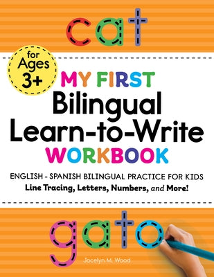 My First Bilingual Learn-To-Write Workbook: English - Spanish Bilingual Practice for Kids: Line Tracing, Letters, Numbers, and More! by Wood, Jocelyn