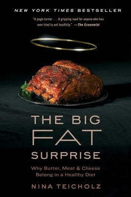The Big Fat Surprise: Why Butter, Meat and Cheese Belong in a Healthy Diet by Teicholz, Nina