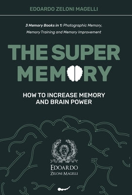 The Super Memory: 3 Memory Books in 1: Photographic Memory, Memory Training and Memory Improvement - How to Increase Memory and Brain Po by Zeloni Magelli, Edoardo