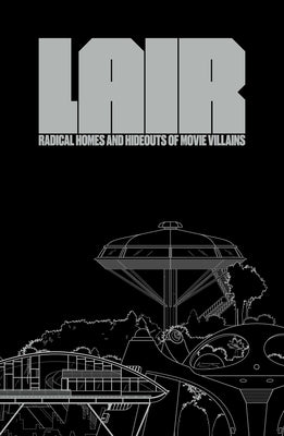 Lair: Radical Homes and Hideouts of Movie Villains by Oppenheim