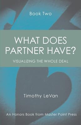 What Does Partner Have Book Two: Visualizing the Whole Deal by LeVan, Timothy