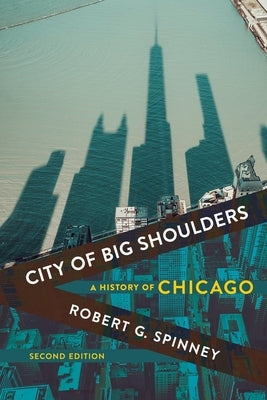 City of Big Shoulders: A History of Chicago by Spinney, Robert G.