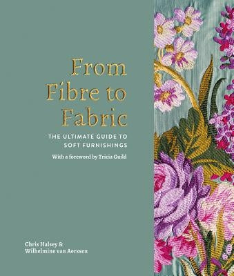 From Fibre to Fabric: The Ultimate Guide to Soft Furnishings by Van Aerssen, Wilhelmine