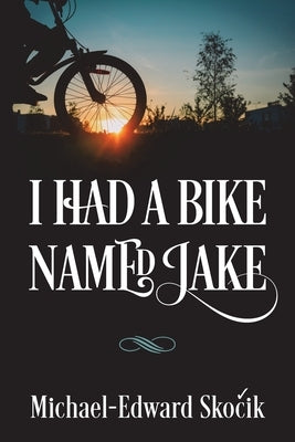 I Had a Bike Named Jake by Skocik, Michael-Edward