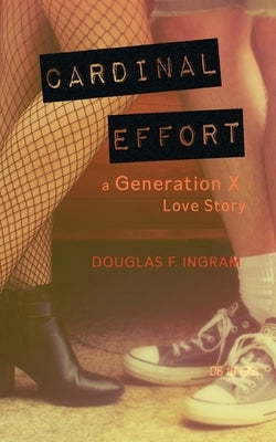 Cardinal Effort: a Generation X love story by Ingram, Douglas F.