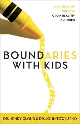 Boundaries with Kids: When to Say Yes, When to Say No to Help Your Children Gain Control of Their Lives by Cloud, Henry