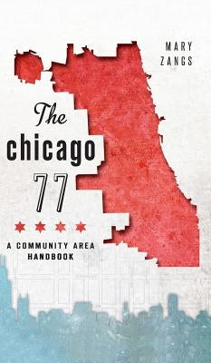 The Chicago 77: A Community Area Handbook by Zangs, Mary