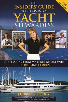 The Insiders' Guide to Becoming a Yacht Stewardess 2nd Edition: Confessions from My Years Afloat with the Rich and Famous by Perry, Julie