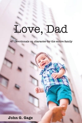 Love Dad: 47 Devotionals on Character for the Entire Family by Gage, John G.