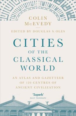 Cities of the Classical World: An Atlas and Gazetteer of 120 Centres of Ancient Civilization by McEvedy, Colin
