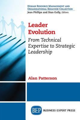 Leader Evolution: From Technical Expertise to Strategic Leadership by Patterson, Alan