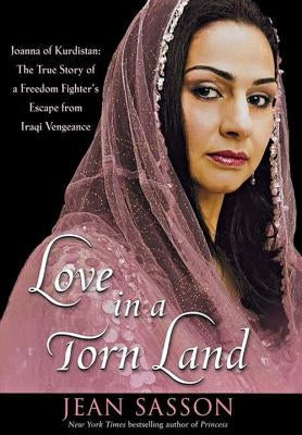 Love in a Torn Land: Joanna of Kurdistan: The True Story of a Freedom Fighter's Escape from Iraqi Vengeance by Sasson, Jean