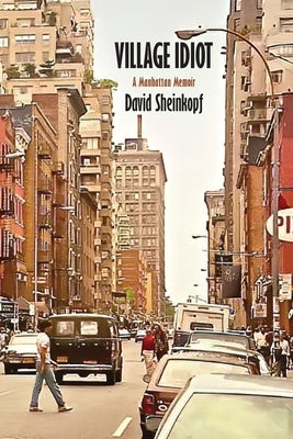 Village Idiot: A Manhattan Memoir by Sheinkopf, David