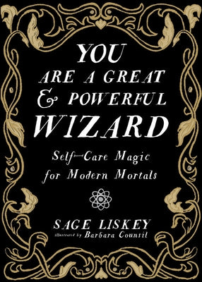 You Are a Great and Powerful Wizard: Self-Care Magic for Modern Mortals by Liskey, Sage